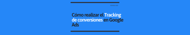 Cómo configurar correctamente el tracking de conversiones en Google Ads