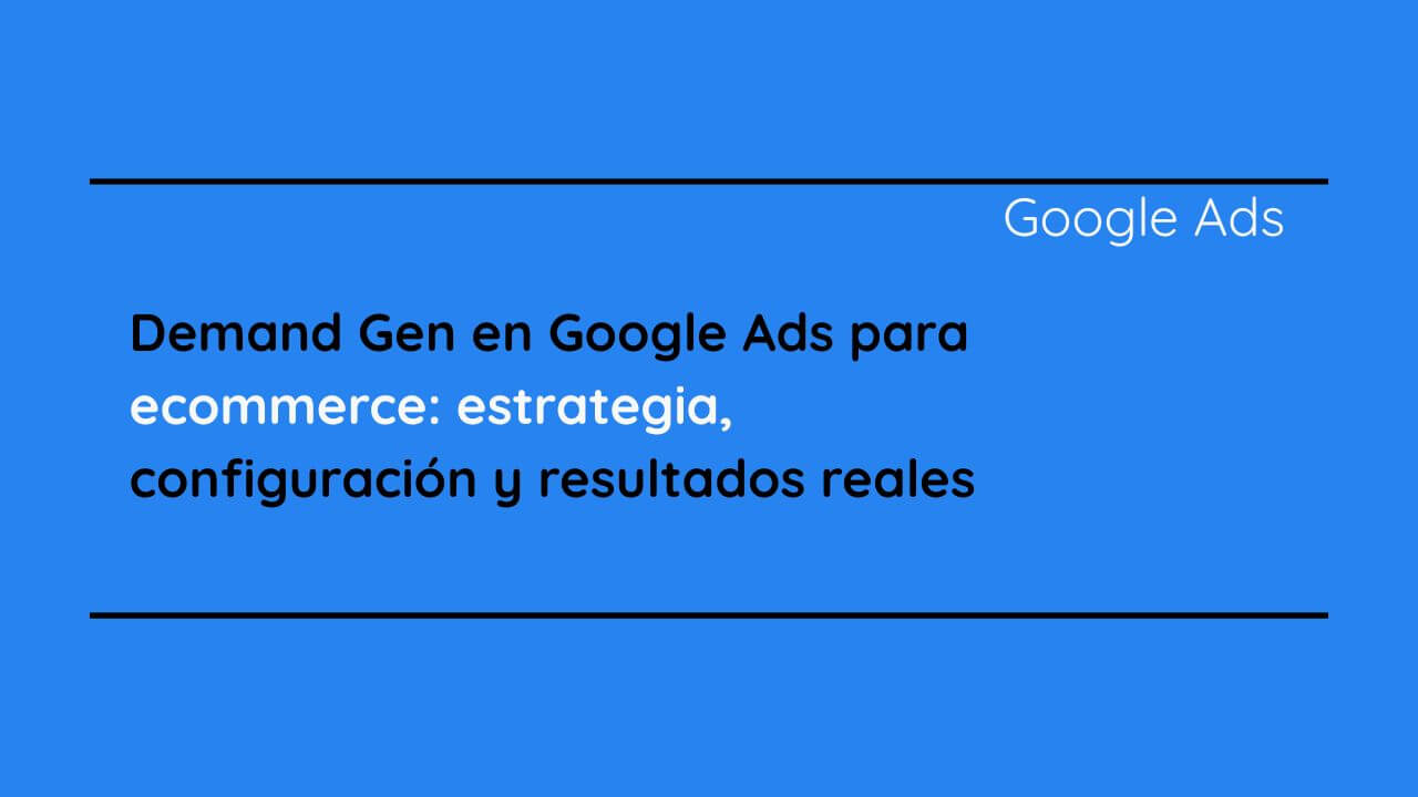 Demand Gen en Google Ads para ecommerce