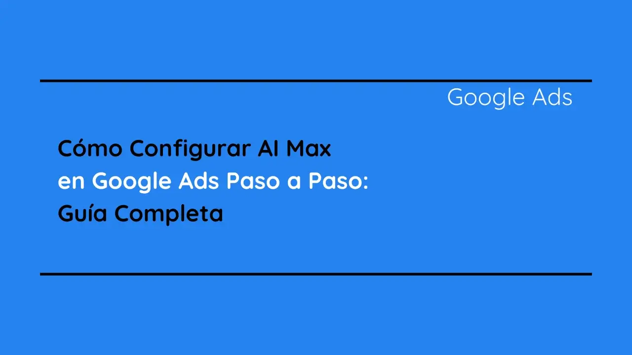 cómo configurar AI Max paso a paso